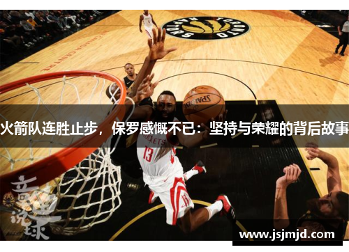 火箭队连胜止步，保罗感慨不已：坚持与荣耀的背后故事