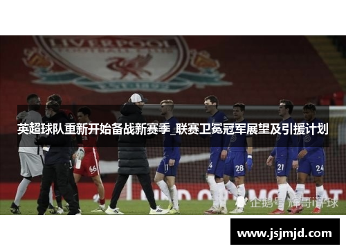 英超球队重新开始备战新赛季_联赛卫冕冠军展望及引援计划
